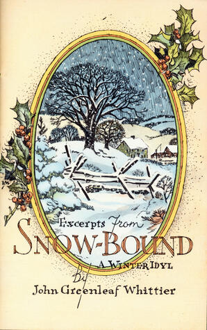 Excerpts from Snow-Bound, A winter idyl - J.G. Whittier (reprint)